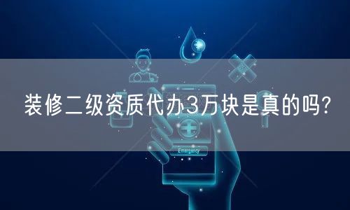 装修二级资质代办3万块是真的吗?