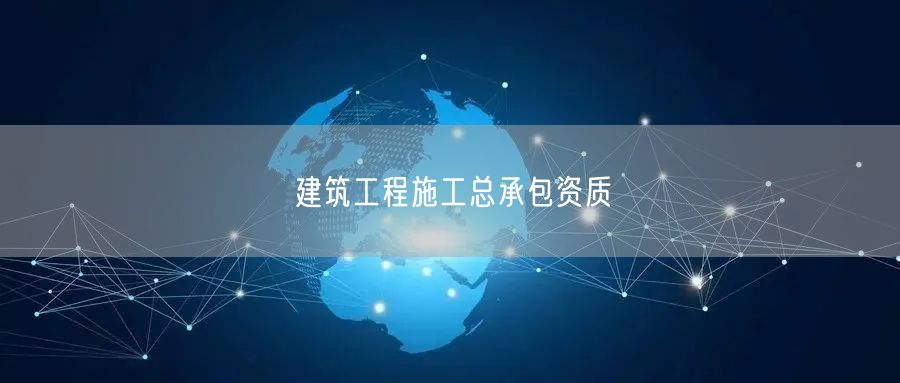建筑工程施工总承包资质