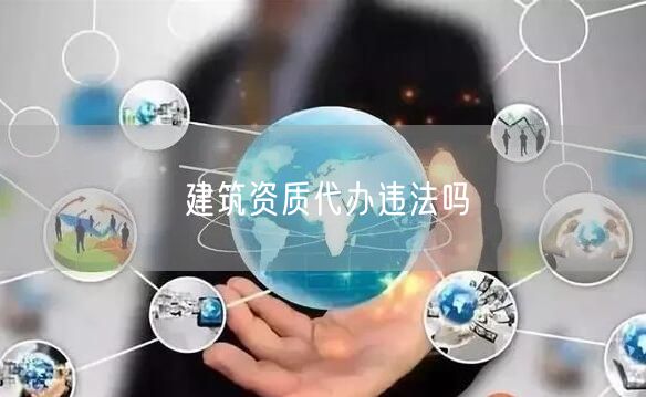 建筑资质代办违法吗